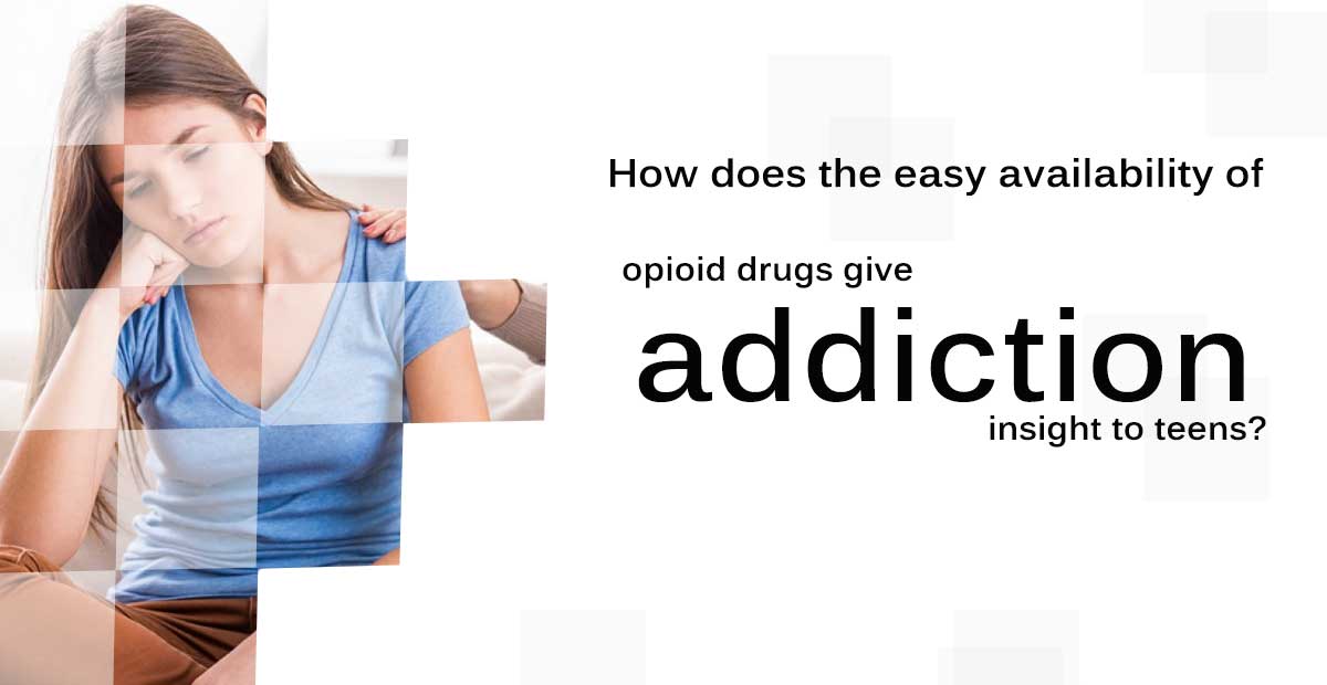 How does the easy availability of opioid drugs give addiction insight to teens?
